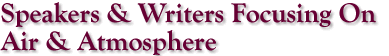 Speakers & Writers Focusing On Air &
Atmosphere