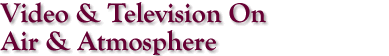 Video & Television On Air &
Atmosphere
