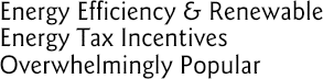 Energy Efficiency & Renewable Energy Tax Incentives Overwhelmingly Popular