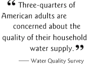 Three-quarters of American adults aare concerned about the quality of their household water supply.