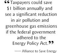 Taxpayers could save $1 billion annually and see a significant reduction in air pollution and greenhouse gas emission if the federal governament adhered to the Energy Policy Act.