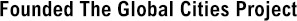Founded the Global Cities Project