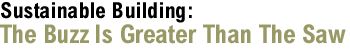 Sustainable Building: The Buzz Is Greater Than The Saw