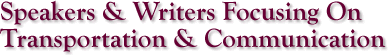 Speakers & Writers Focusing On Transportation & Communication