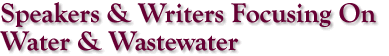 Speakers & Writers Focusing On Water & Wastewater